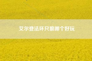 艾尔登法环只狼哪个好玩