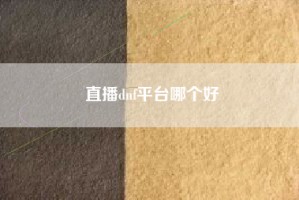 直播dnf平台哪个好