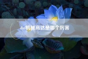 dnf机械高达是哪个厉害