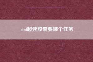 dnf超速胶囊要哪个任务