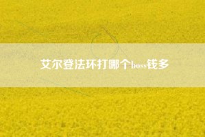 艾尔登法环打哪个boss钱多