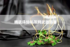 腾讯诛仙私发网武器厉害
