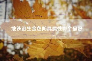 地铁逃生金色防具属性哪个最好