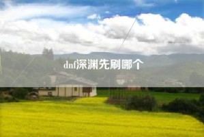 dnf深渊先刷哪个