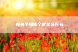 魔兽争霸哪个武器最好看