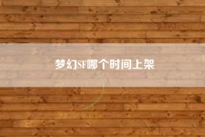 梦幻SF哪个时间上架