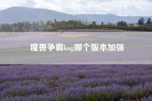 魔兽争霸kog哪个版本加强