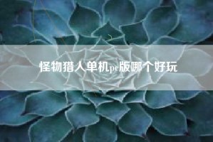 怪物猎人单机pc版哪个好玩