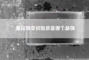 泰拉瑞亚初始装备哪个最强