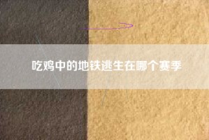 吃鸡中的地铁逃生在哪个赛季