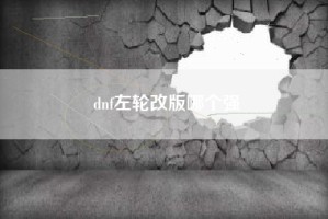 dnf左轮改版哪个强