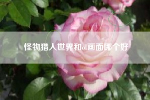 怪物猎人世界和ol画面哪个好