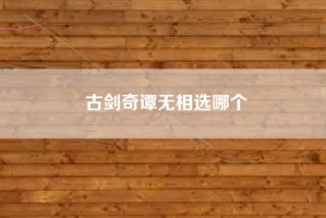 古剑奇谭无相选哪个