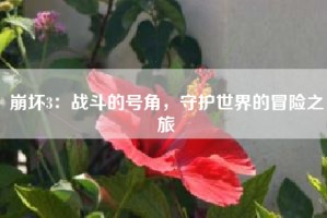 崩坏3：战斗的号角，守护世界的冒险之旅