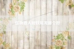 怪物猎人和妖尾龙哪个好