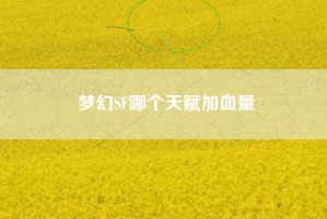 梦幻SF哪个天赋加血量
