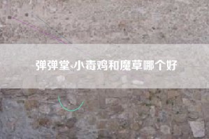 弹弹堂s小毒鸡和魔草哪个好
