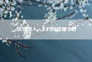 怪物猎人xx太刀风格哪个好