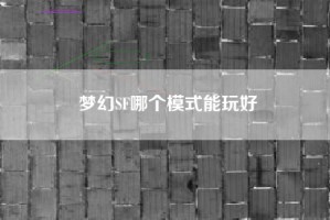 梦幻SF哪个模式能玩好