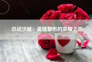 百战沙城：英雄辈出的荣耀之地