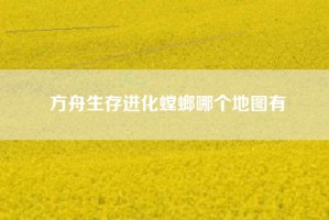 方舟生存进化螳螂哪个地图有