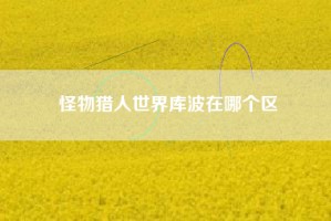 怪物猎人世界库波在哪个区
