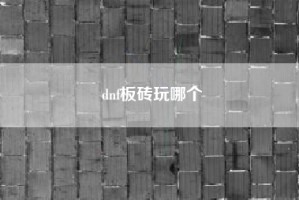 dnf板砖玩哪个